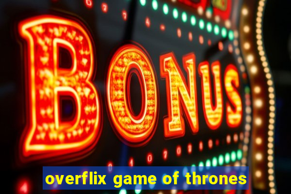 overflix game of thrones